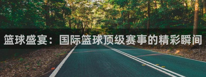 劲爆体育直播在线观看：篮球盛宴：国际篮球顶级赛事的精彩瞬间